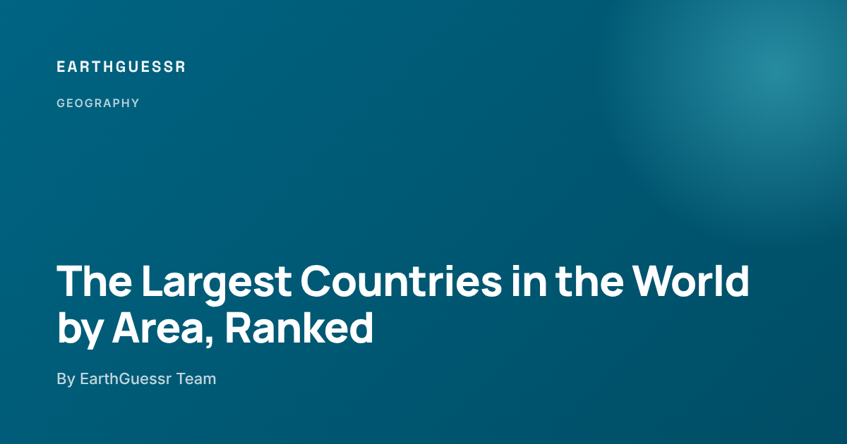 The Largest Countries in the World by Area, Ranked - EarthGuessr