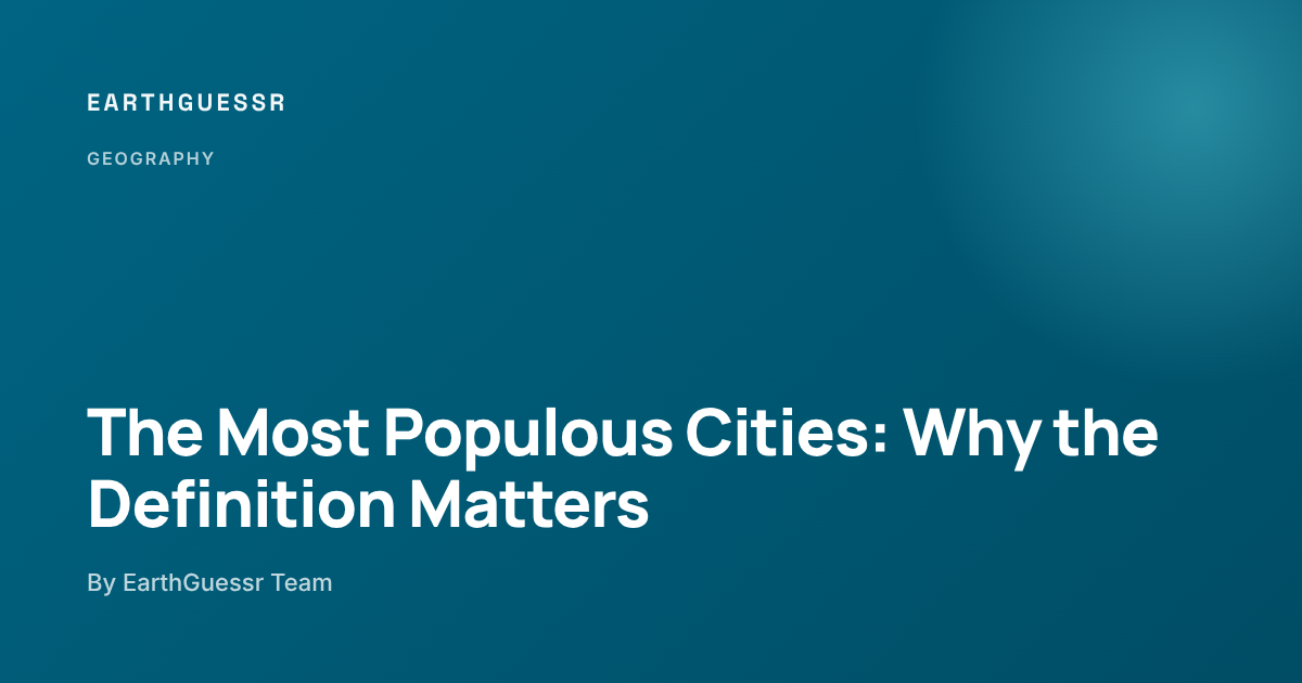 The Most Populous Cities in the World (And Why the Rankings Are a Mess ...
