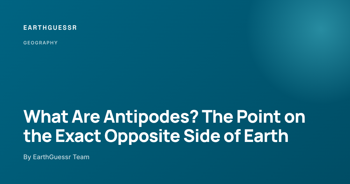 What Are Antipodes? The Point on the Exact Opposite Side of Earth ...